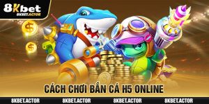 Cách chơi bắn cá H5 online