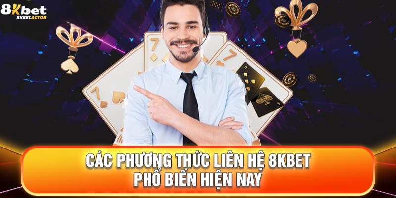 Các phương thức liên hệ 8Kbet thông dụng hiện nay