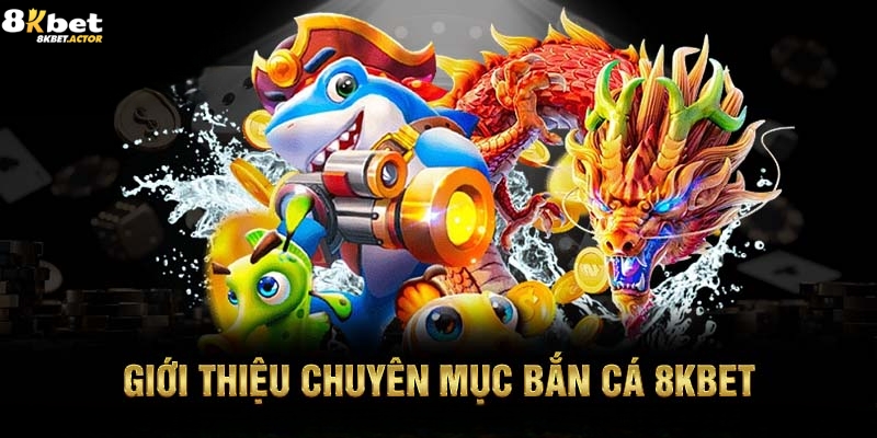 Giới thiệu sảnh bắn cá 8Kbet