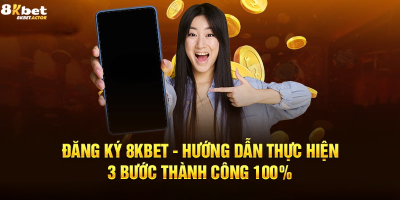 Hướng dẫn tân thủ 3 bước đăng ký 8Kbet nhanh chóng