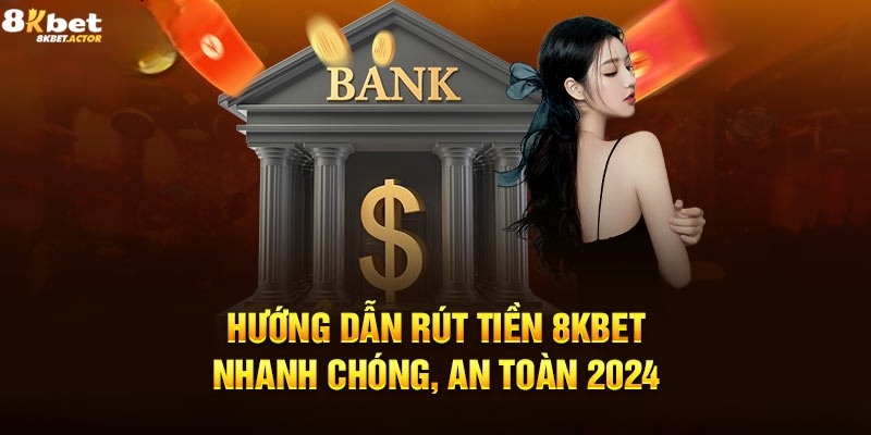 Hướng dẫn thao tác rút tiền 8Kbet cho tân thủ