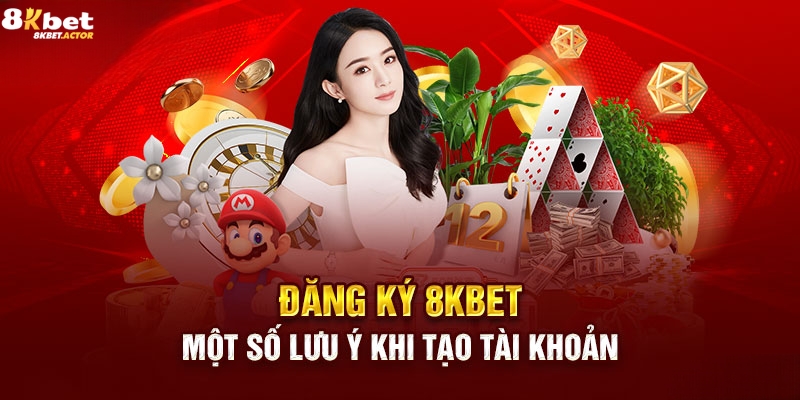 Một vài lưu ý khi tiến hành đăng ký 8Kbet