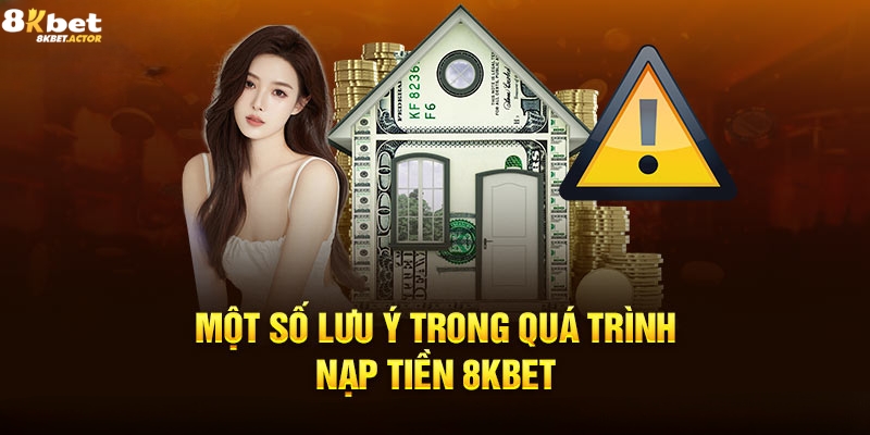 Các lưu ý cần nhớ khi nạp tiền 8Kbet