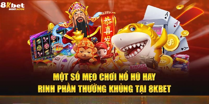 Các bí quyết chơi nổ hũ 8Kbet siêu hay