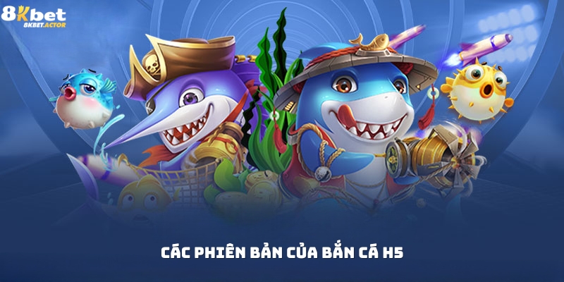 Các phiên bản của game bắn cá H5