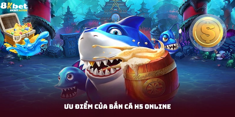 Ưu điểm của game bắn cá H5 online