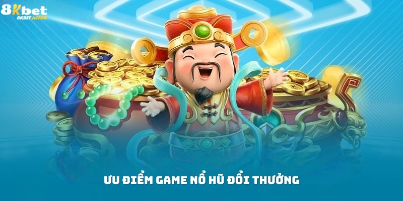 Ưu điểm nổi bật của game nổ hũ đổi thưởng