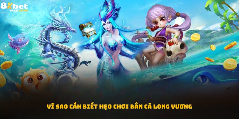 Vì sao game thủ cần biết mẹo chơi bắn cá Long Vương?