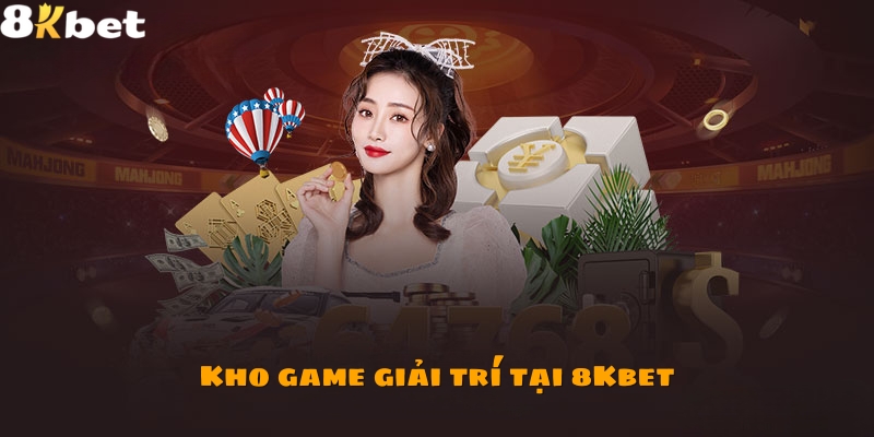 Kho game giải trí đặc sắc và chất lượng của 8Kbet